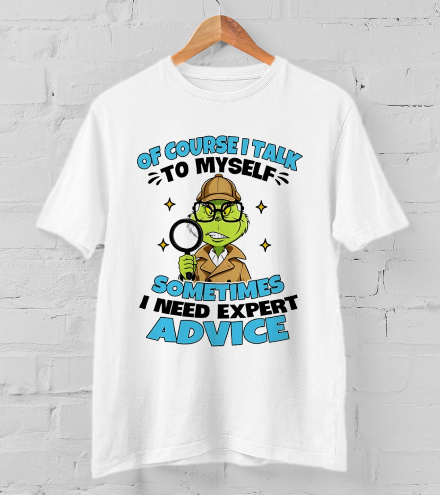 Of Course I Talk To Myself Sometimes I Need Expert Advice Grinch Detective Insight T-Shirt