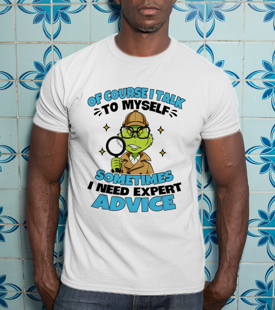 Of Course I Talk To Myself Sometimes I Need Expert Advice Grinch Detective Insight T-Shirt