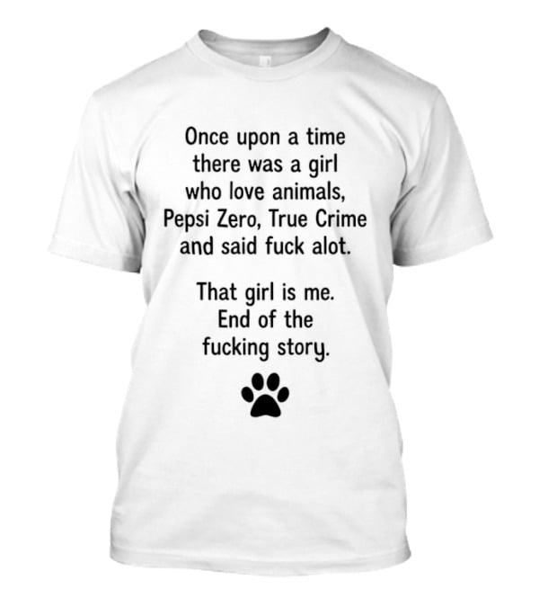 Once Upon A Time Girl Who Loves Animals Pepsi Zero True Crime Said Fuck A Lot End Of Story T-Shirt