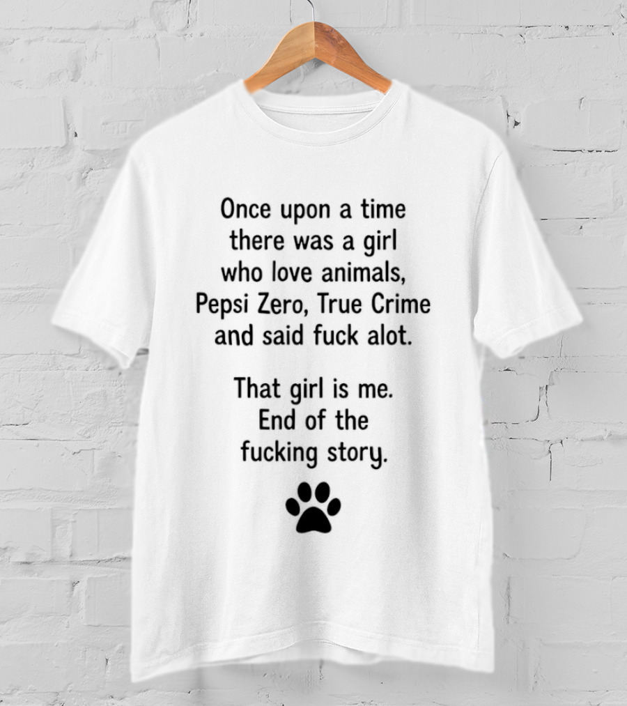 Once Upon A Time Girl Who Loves Animals Pepsi Zero True Crime Said Fuck A Lot End Of Story T-Shirt