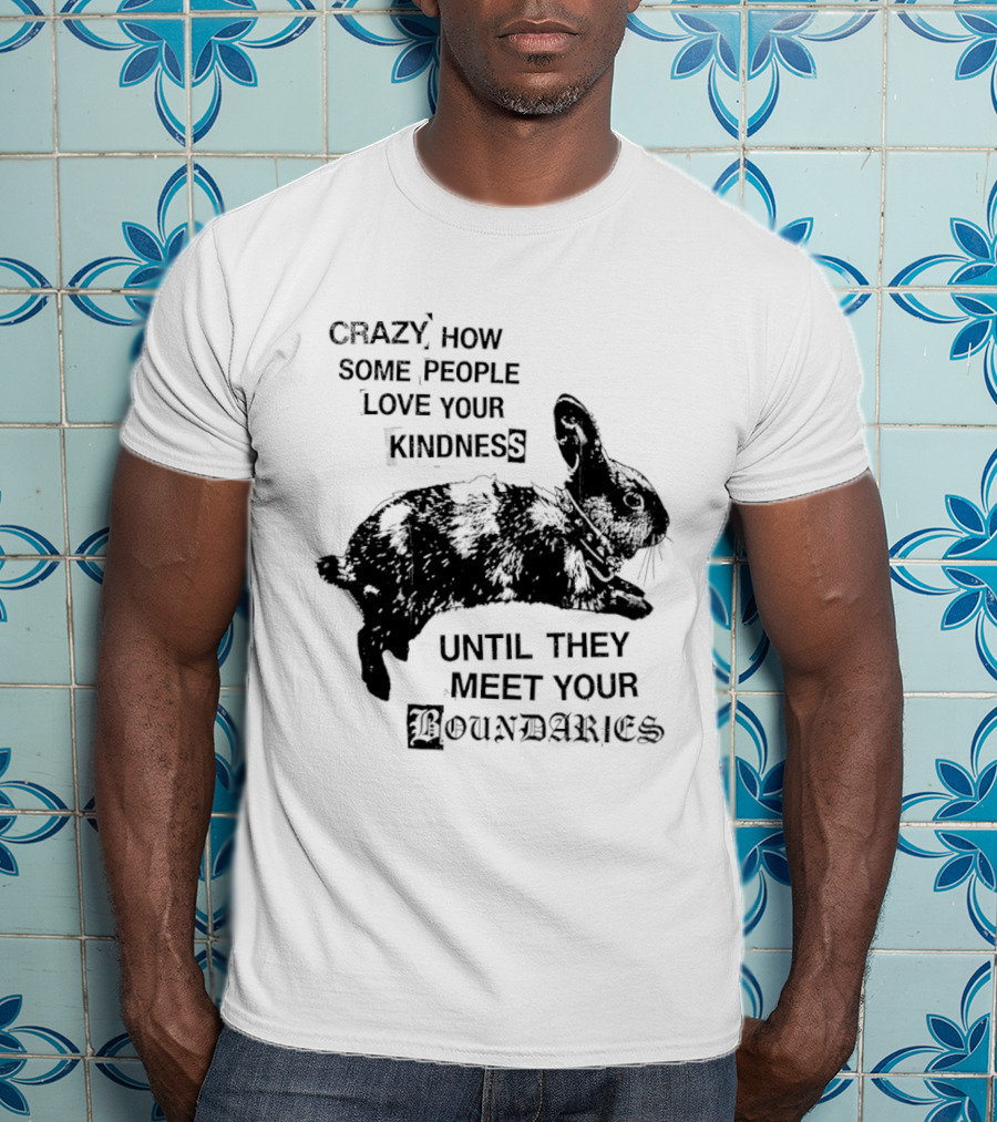 Rabbit Crazy How Some People Love Your Kindness Until They Meet Your Boundaries T-Shirt