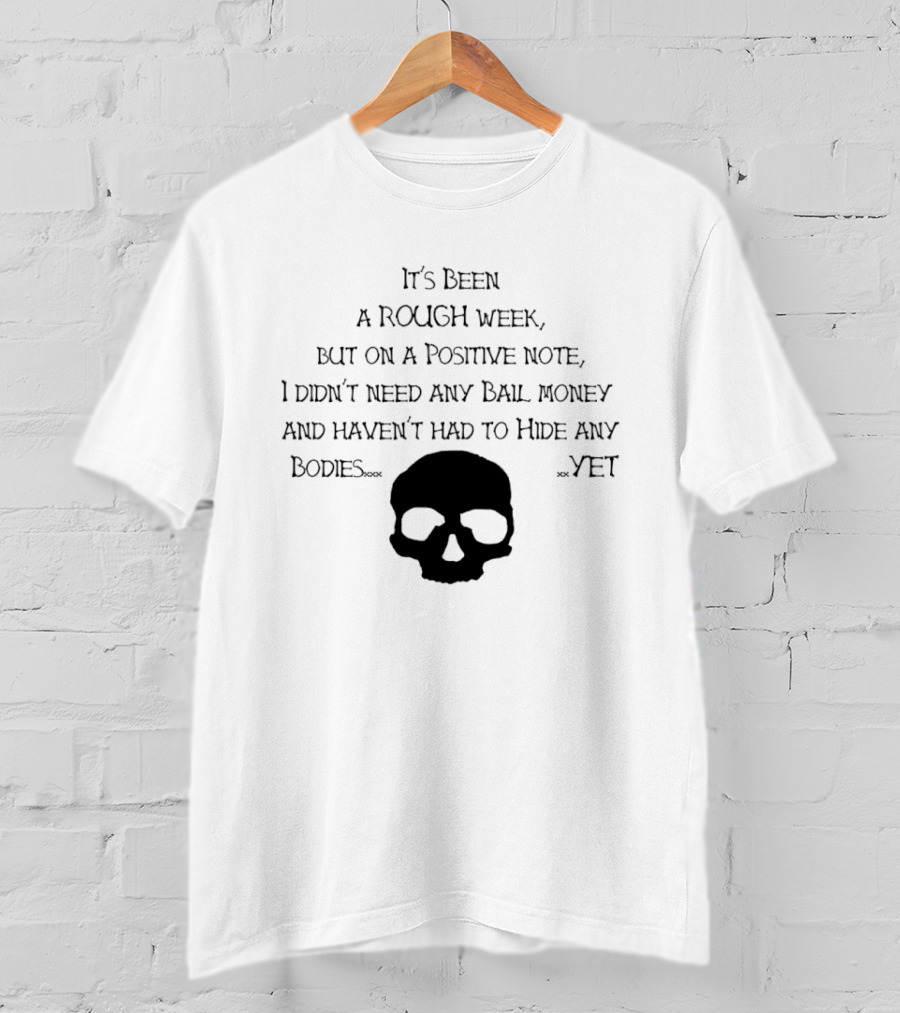 It's Been A Rough Week Positive Note No Bail Money Needed Skull Humor T-Shirt