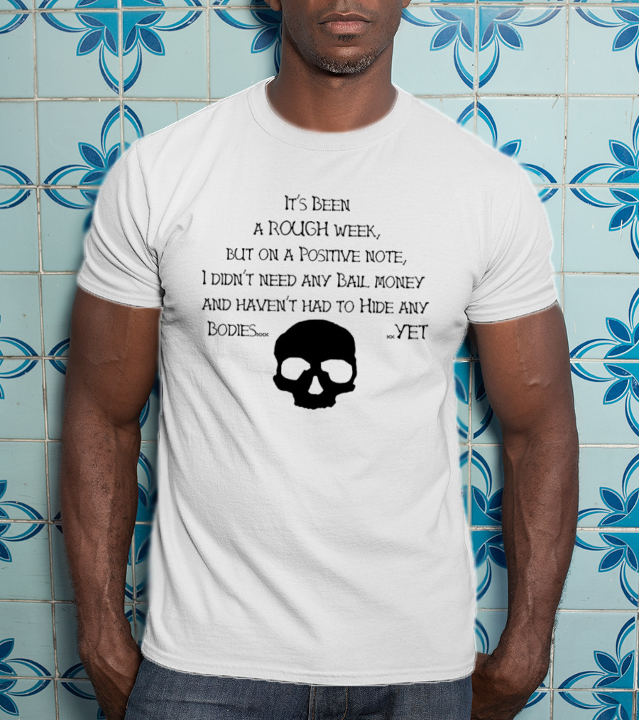 It's Been A Rough Week Positive Note No Bail Money Needed Skull Humor T-Shirt