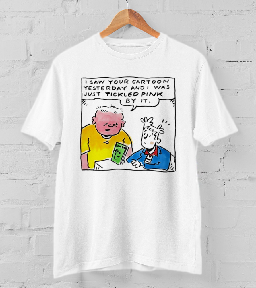 I Saw Your Cartoon Yesterday Just Tickled Pink By It T-Shirt