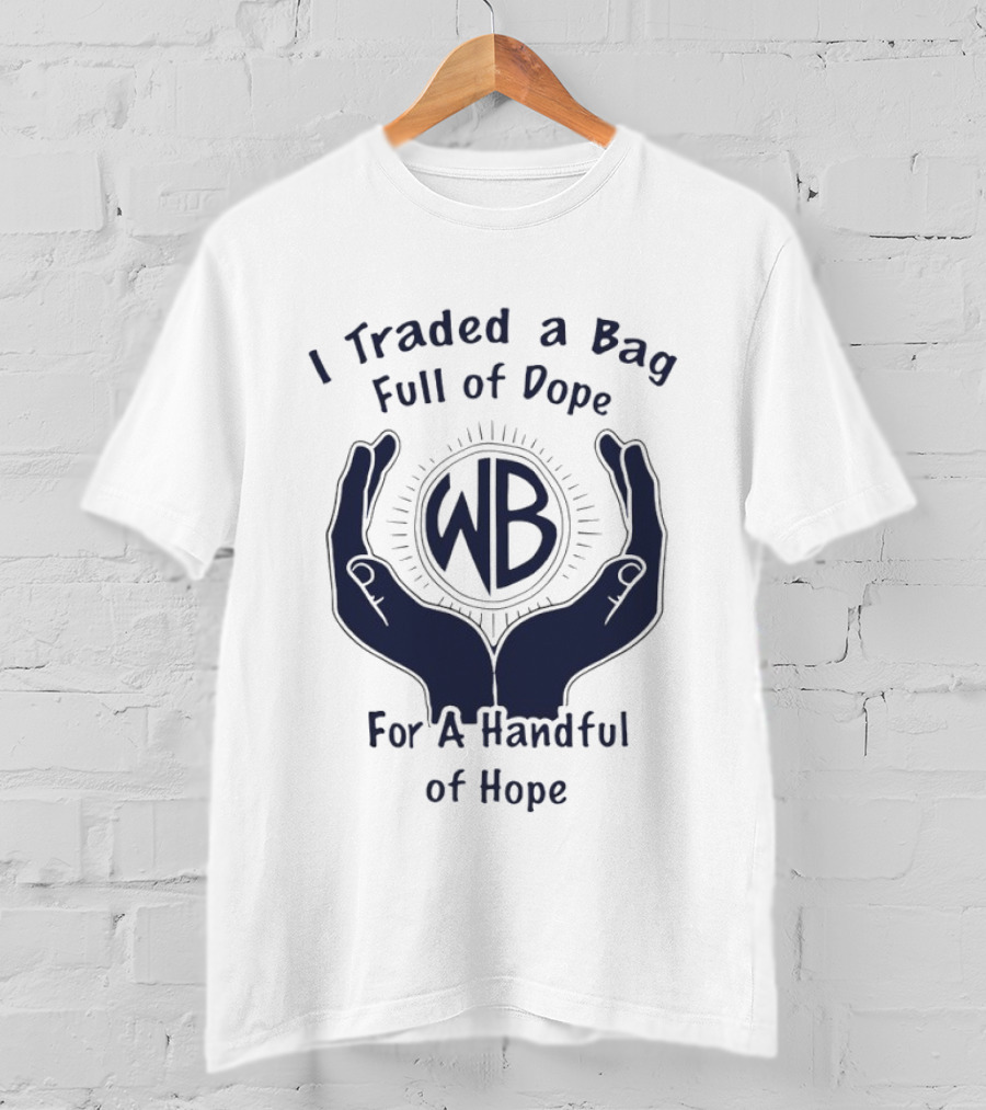 I Traded A Bag Full Of Dope WB For A Handful Of Hope T-Shirt