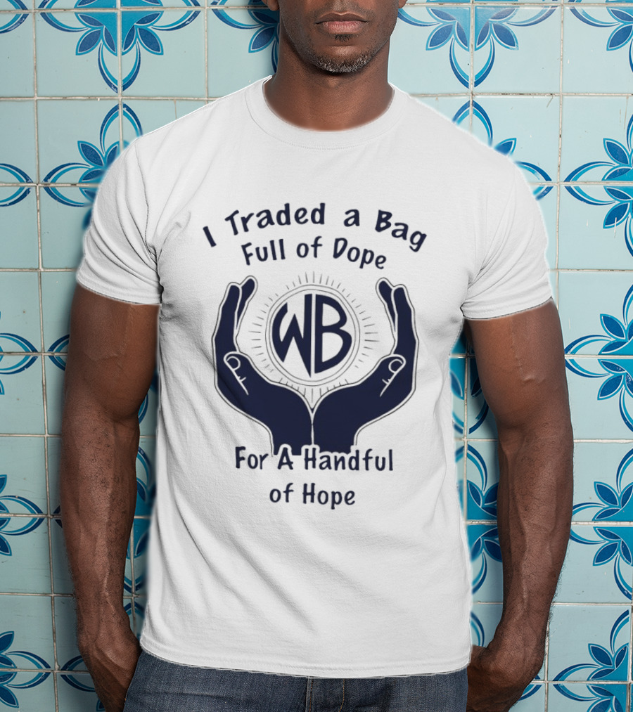 I Traded A Bag Full Of Dope WB For A Handful Of Hope T-Shirt