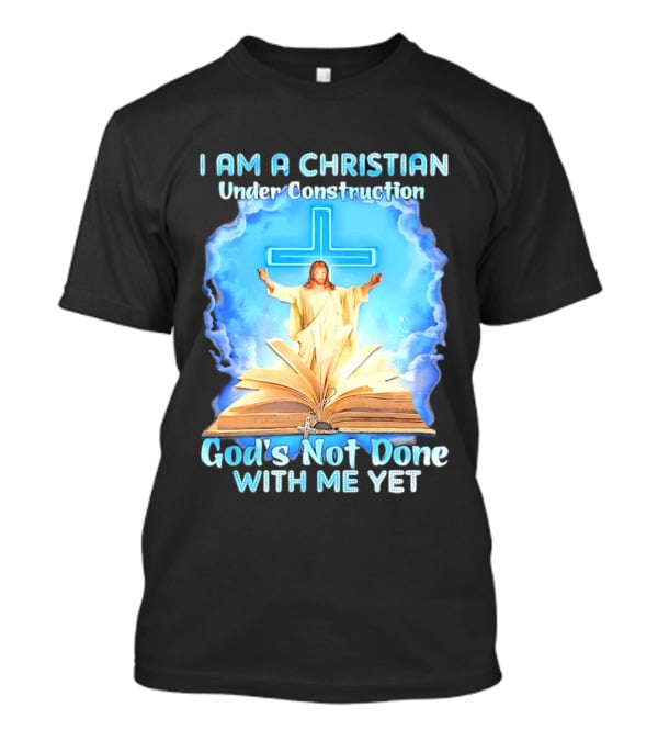 I Am A Christian Under Construction God's Not Done With Me Yet Jesus Cross Bible Clouds T-Shirt