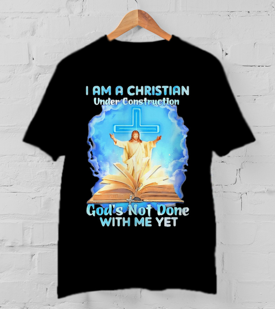I Am A Christian Under Construction God's Not Done With Me Yet Jesus Cross Bible Clouds T-Shirt