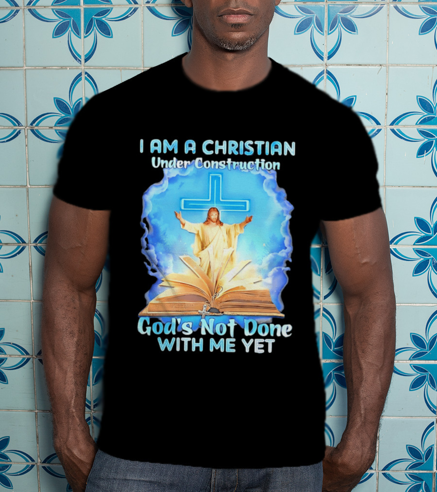 I Am A Christian Under Construction God's Not Done With Me Yet Jesus Cross Bible Clouds T-Shirt