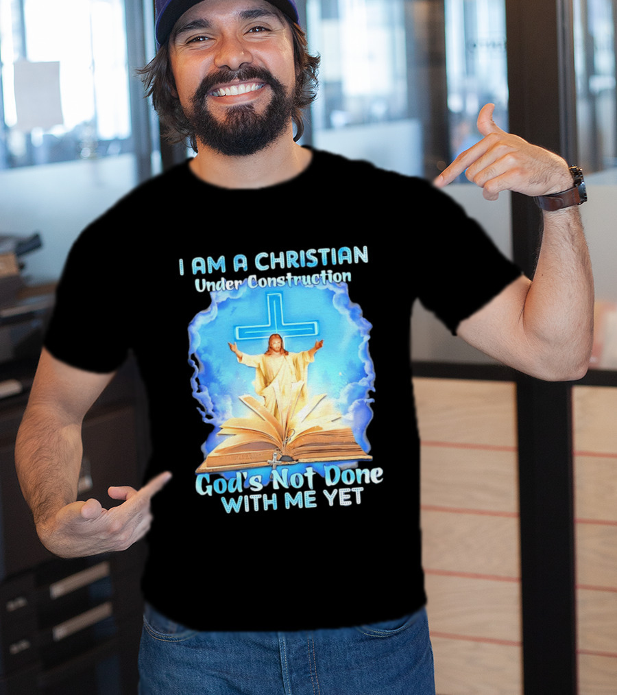 I Am A Christian Under Construction God's Not Done With Me Yet Jesus Cross Bible Clouds T-Shirt