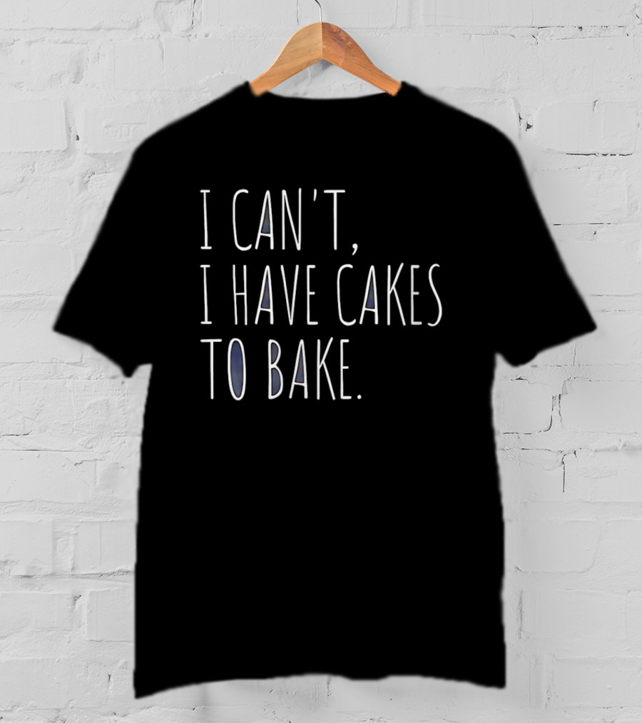 I Can't I Have Cakes To Bake Fun Baking Quote Cooking Lovers T-Shirt