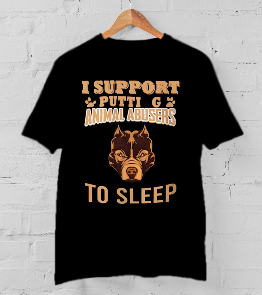 Pitbull Dog Support Putting Animal Abusers To Sleep T-Shirt