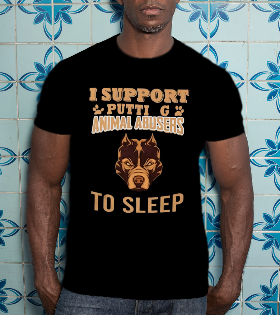 Pitbull Dog Support Putting Animal Abusers To Sleep T-Shirt