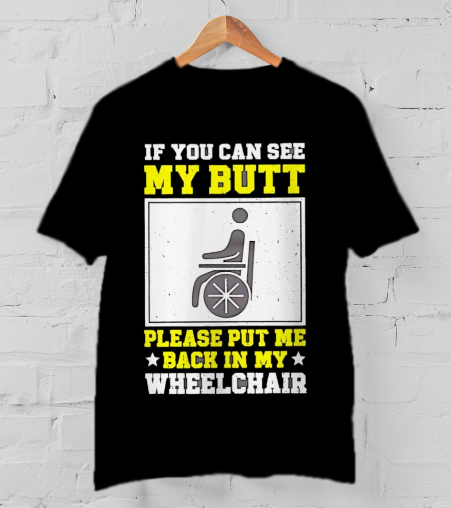 If You Can See My Butt Please Put Me Back In My Wheelchair T-Shirt