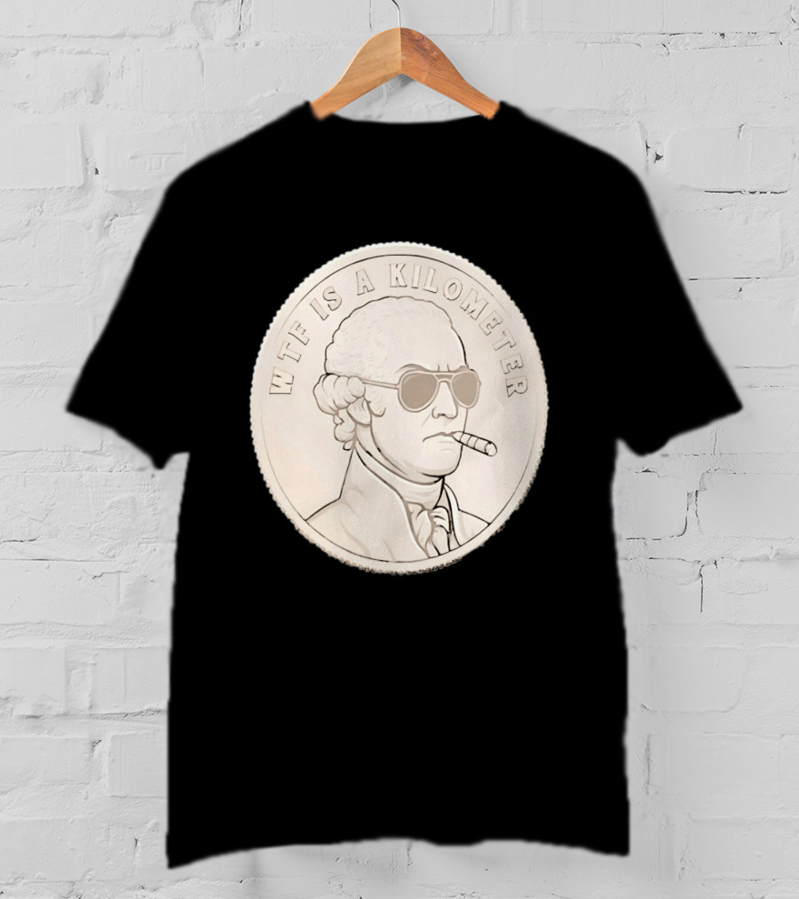 WTF Is A Kilometer Founding Father Smoking Sunglasses Coin T-Shirt