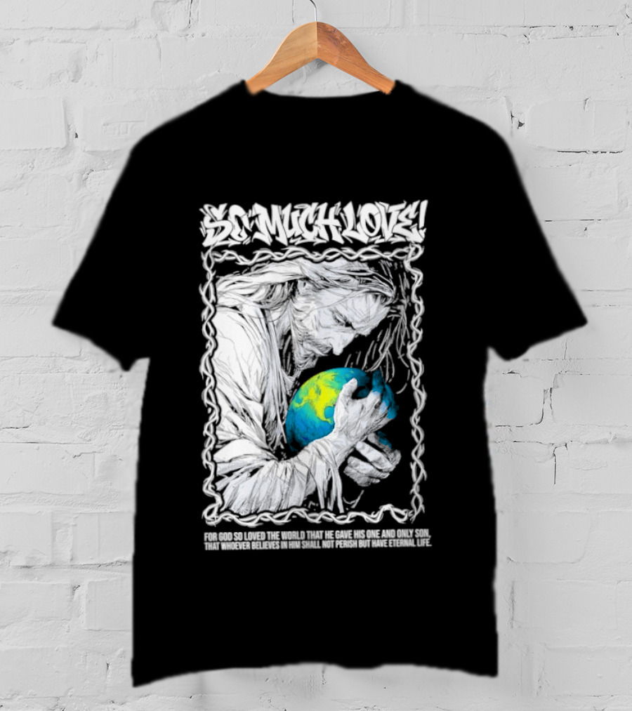 Jesus So Much Love For God So Loved The World That He Gave His One And Only Son T-Shirt