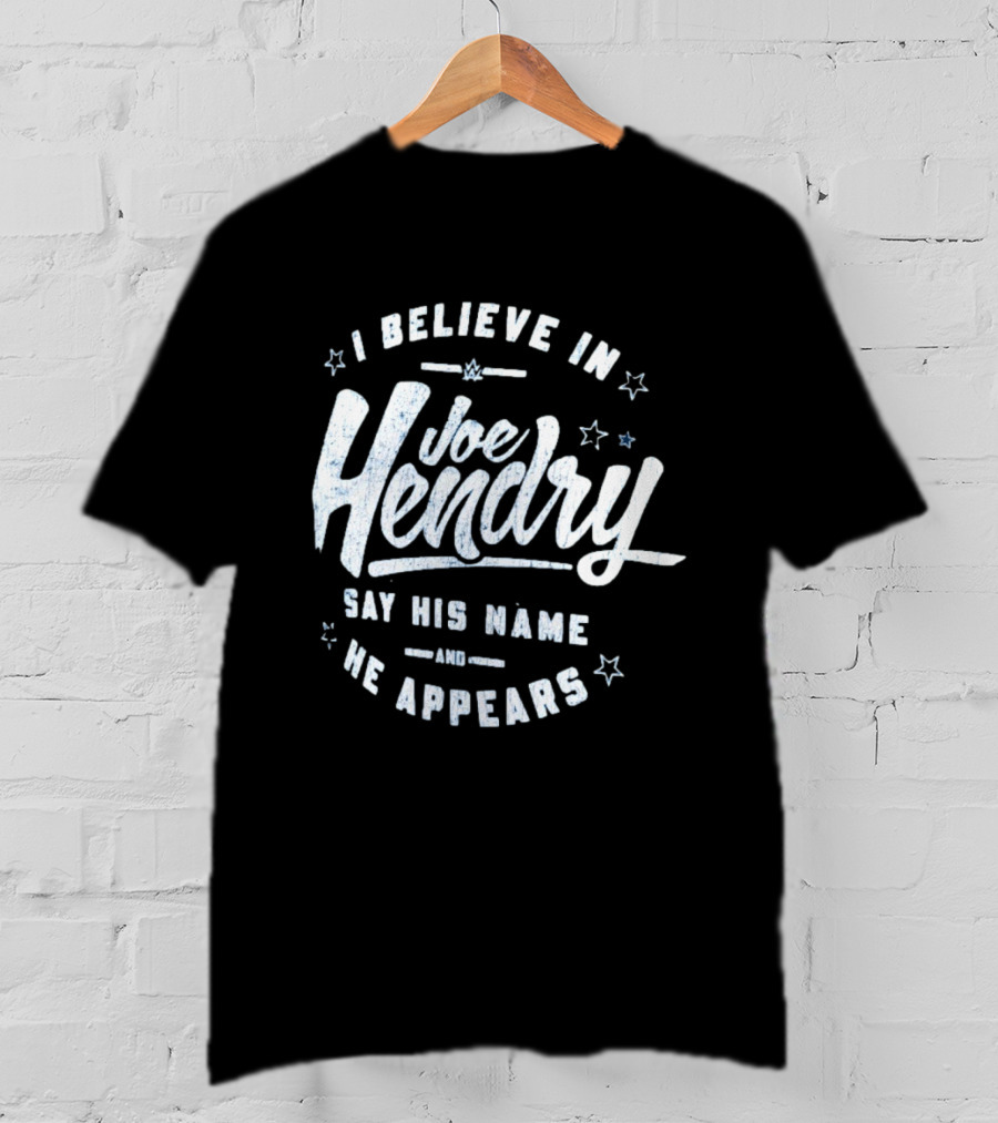 I Believe In Joe Hendry Say His Name And He Appears T-Shirt