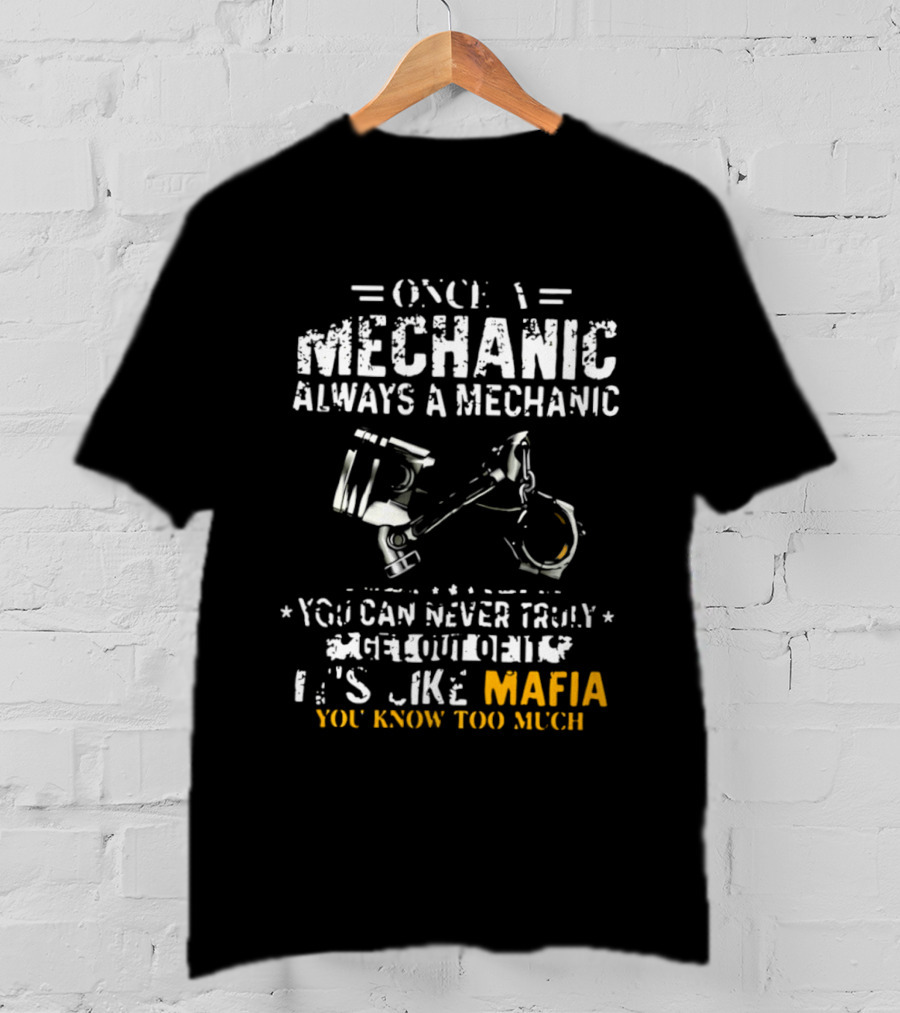Once A Mechanic Always A Mechanic It's Like Mafia You Know Too Much T-Shirt
