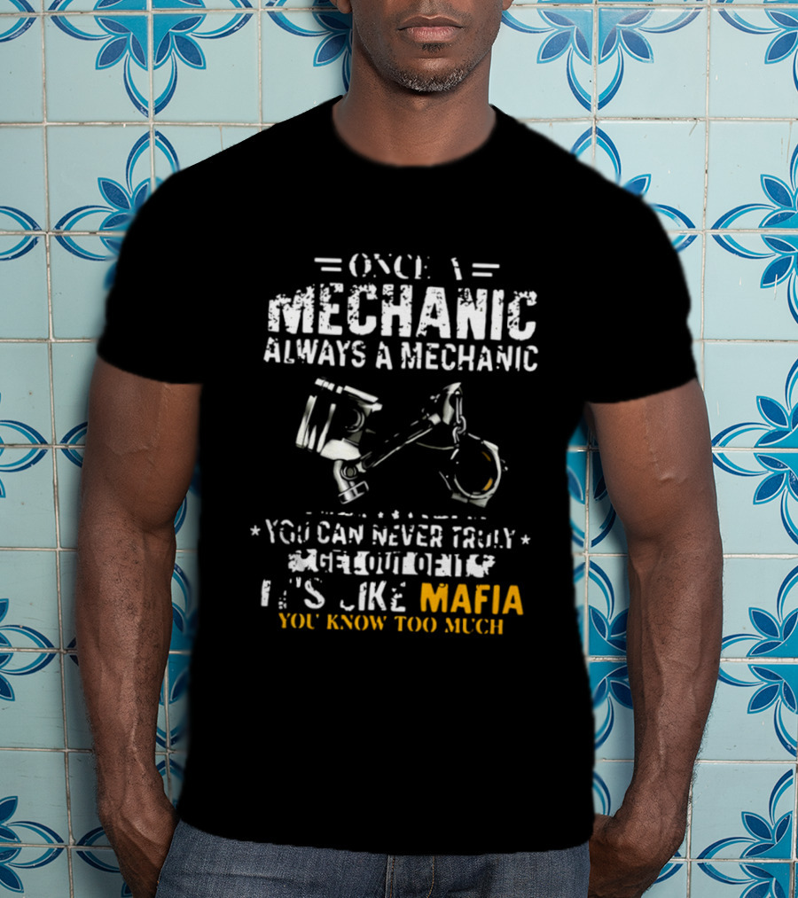 Once A Mechanic Always A Mechanic It's Like Mafia You Know Too Much T-Shirt