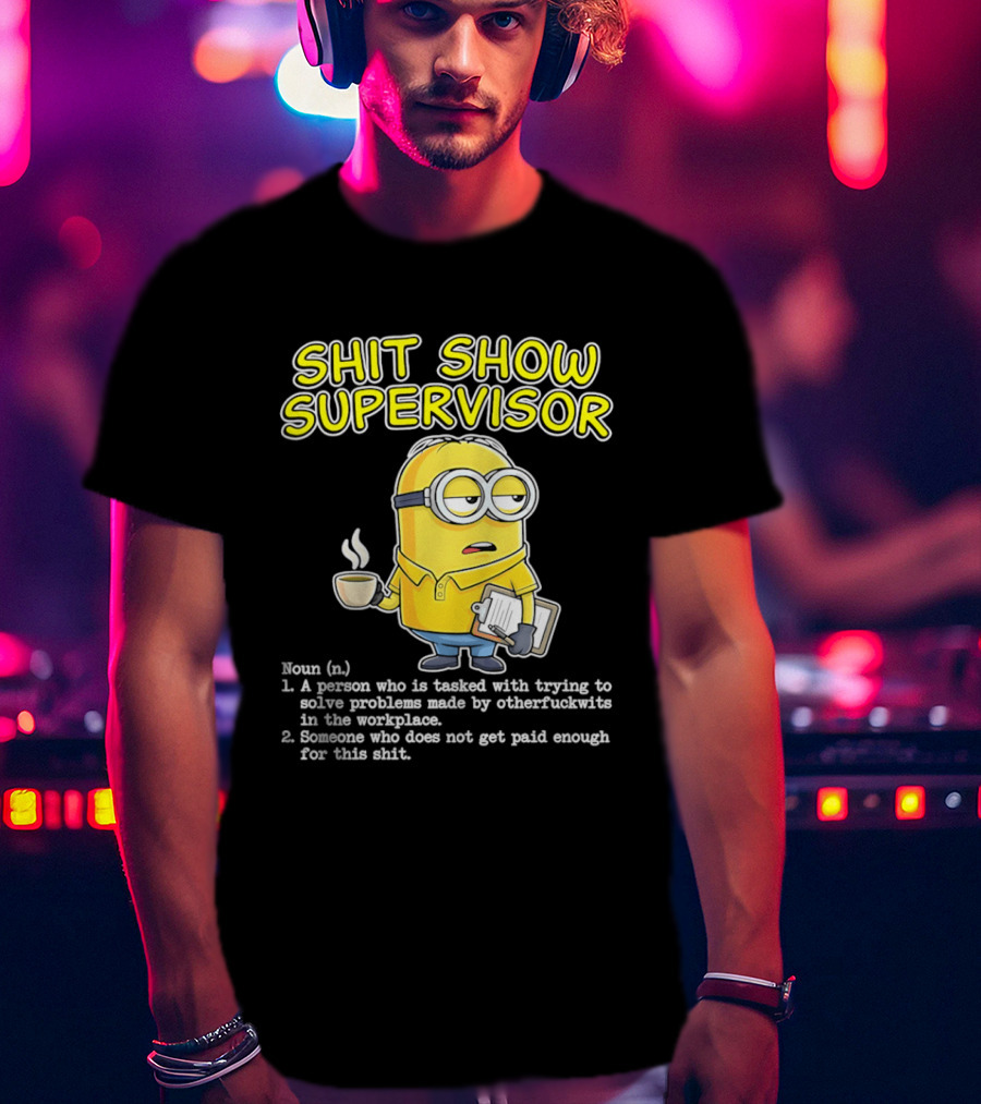 Shit Show Supervisor Minion Humor Definition Workplace Problems T-Shirt