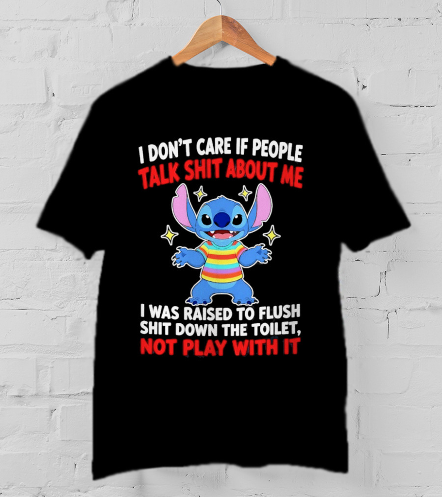 Stitch I Don't Care If People Talk Shit About Me I Was Raised To Flush Shit Down The Toilet Not Play With It T-Shirt