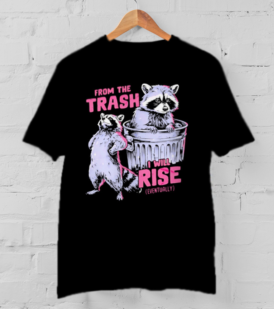 From The Trash I Will Rise Raccoon Humor T-Shirt