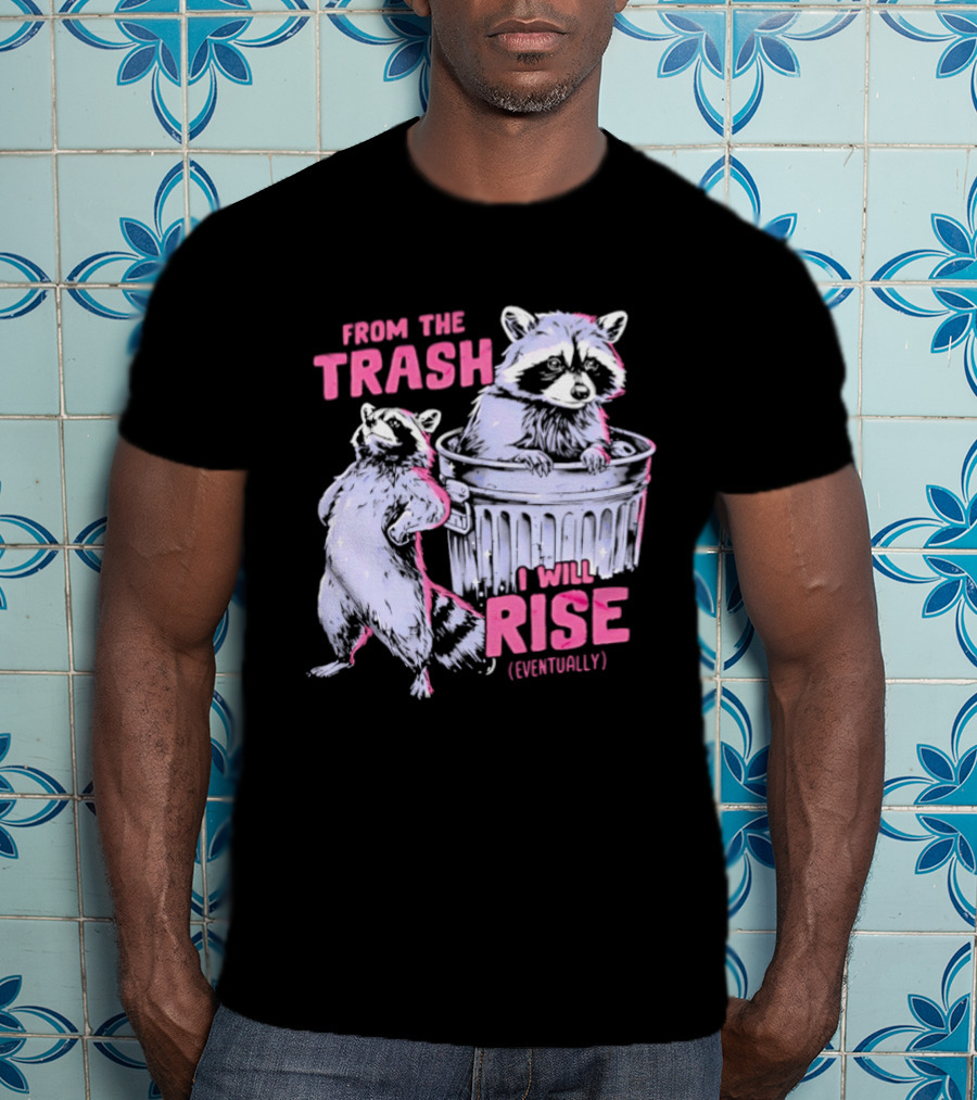 From The Trash I Will Rise Raccoon Humor T-Shirt
