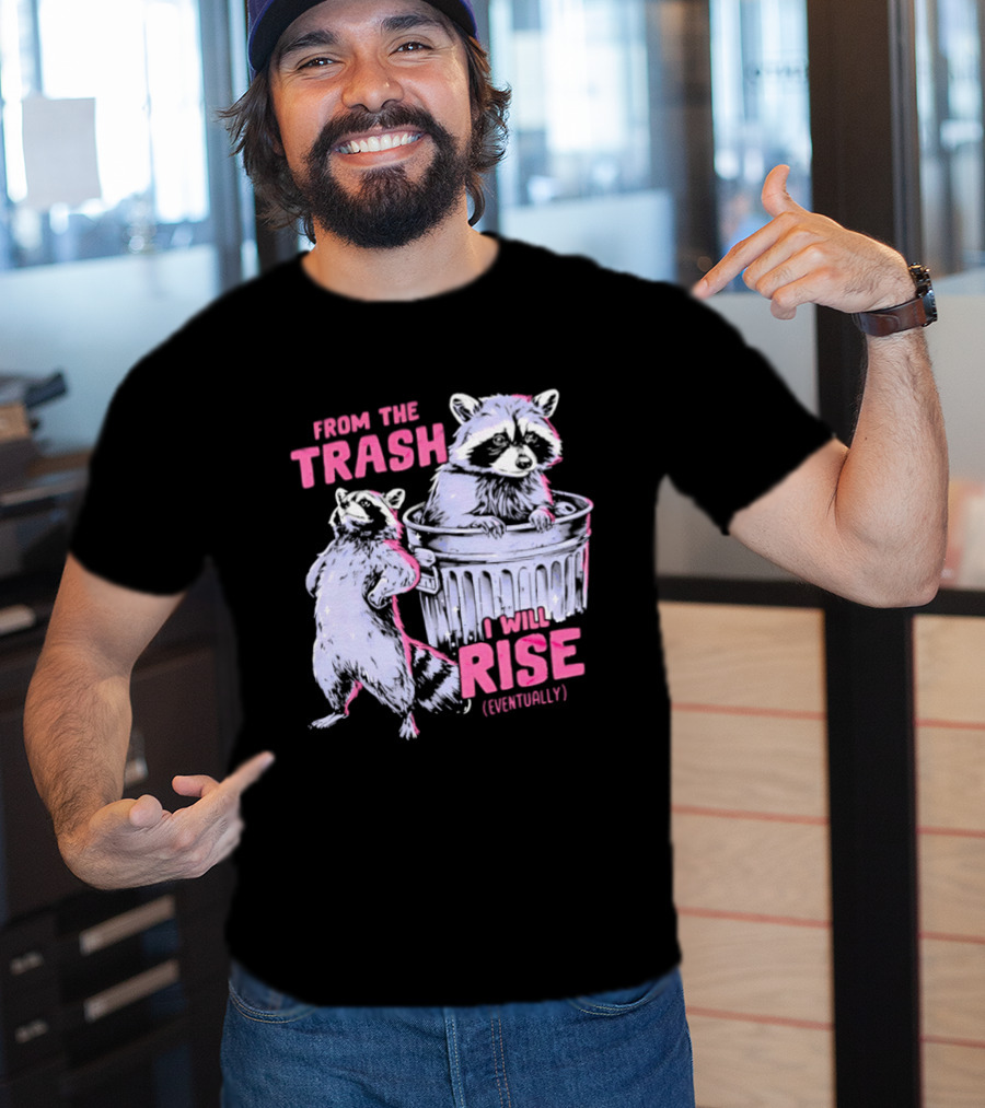 From The Trash I Will Rise Raccoon Humor T-Shirt