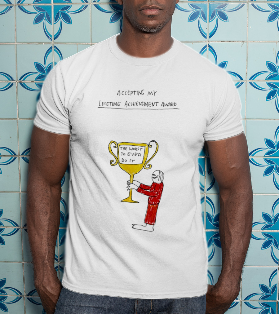 Accepting My Lifetime Achievement Award The Worst To Ever Do It T-Shirt