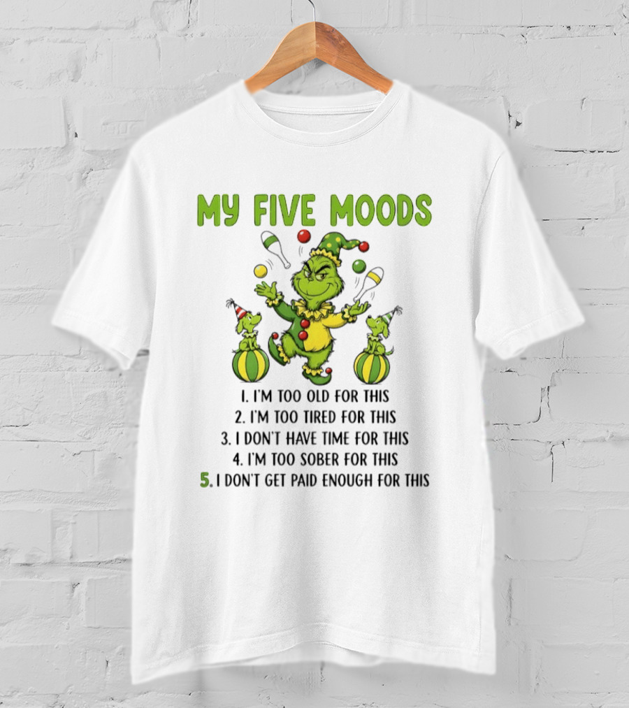Grinch My Five Moods Too Old Tired Don't Have Time Sober Don't Get Paid Enough T-Shirt