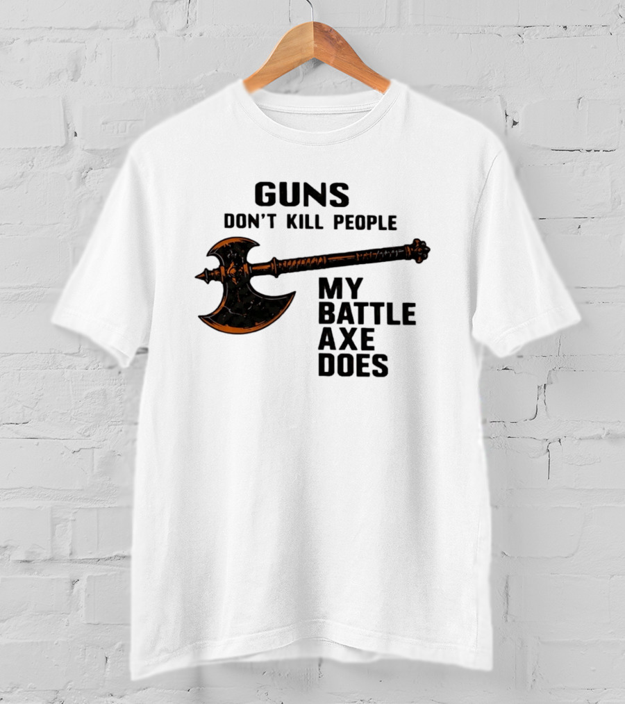 Guns Don't Kill People My Battle Axe Does Classic Axe Culture T-Shirt