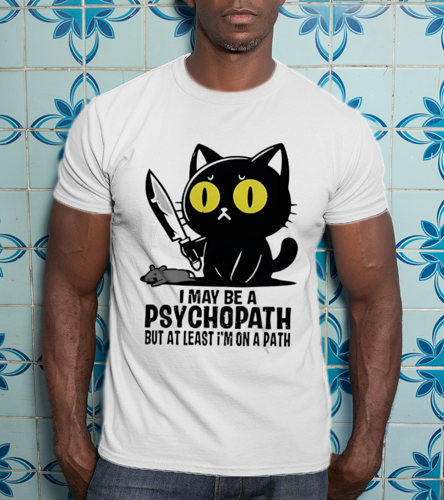 I May Be A Psychopath Black Cat Knife Mouse Path T-Shirt