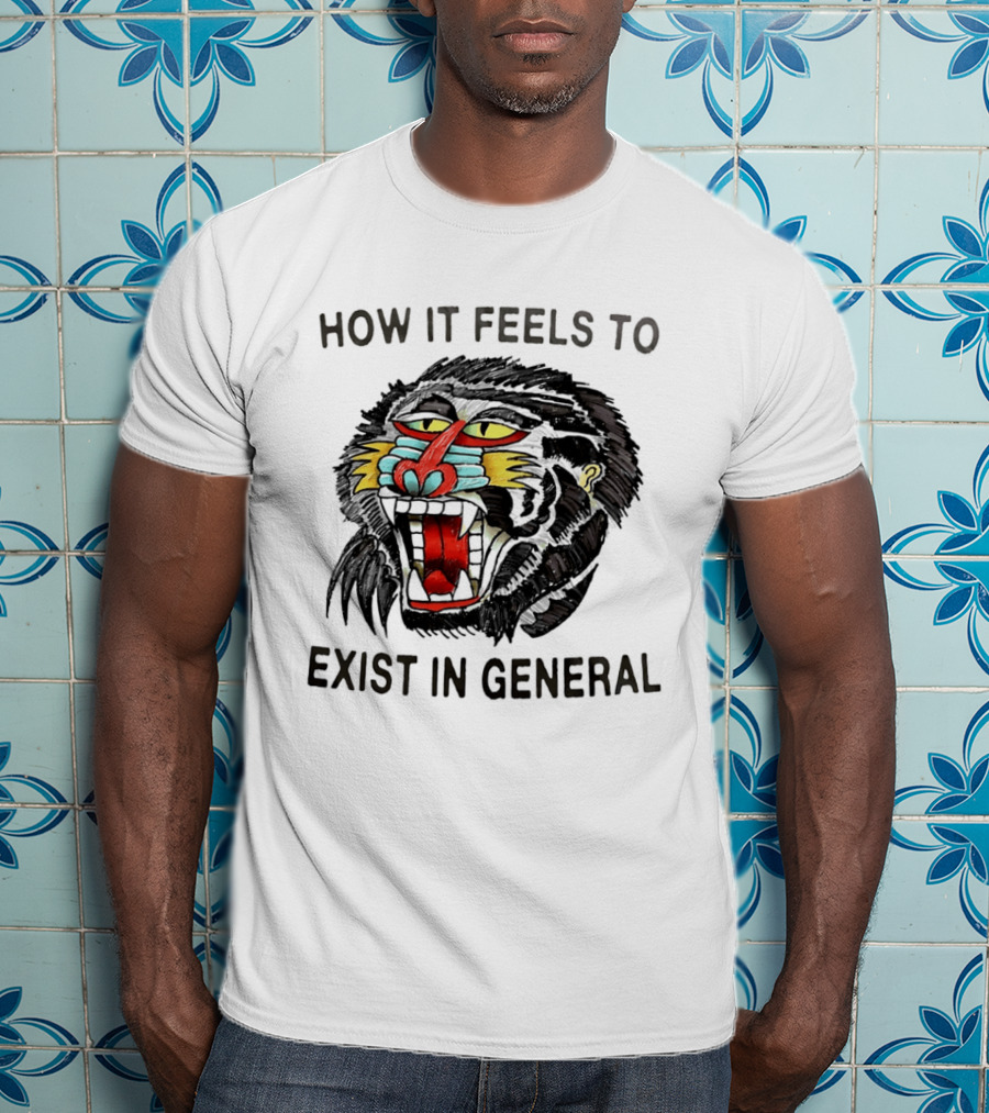 How It Feels To Exist In General Baboon Howling T-Shirt