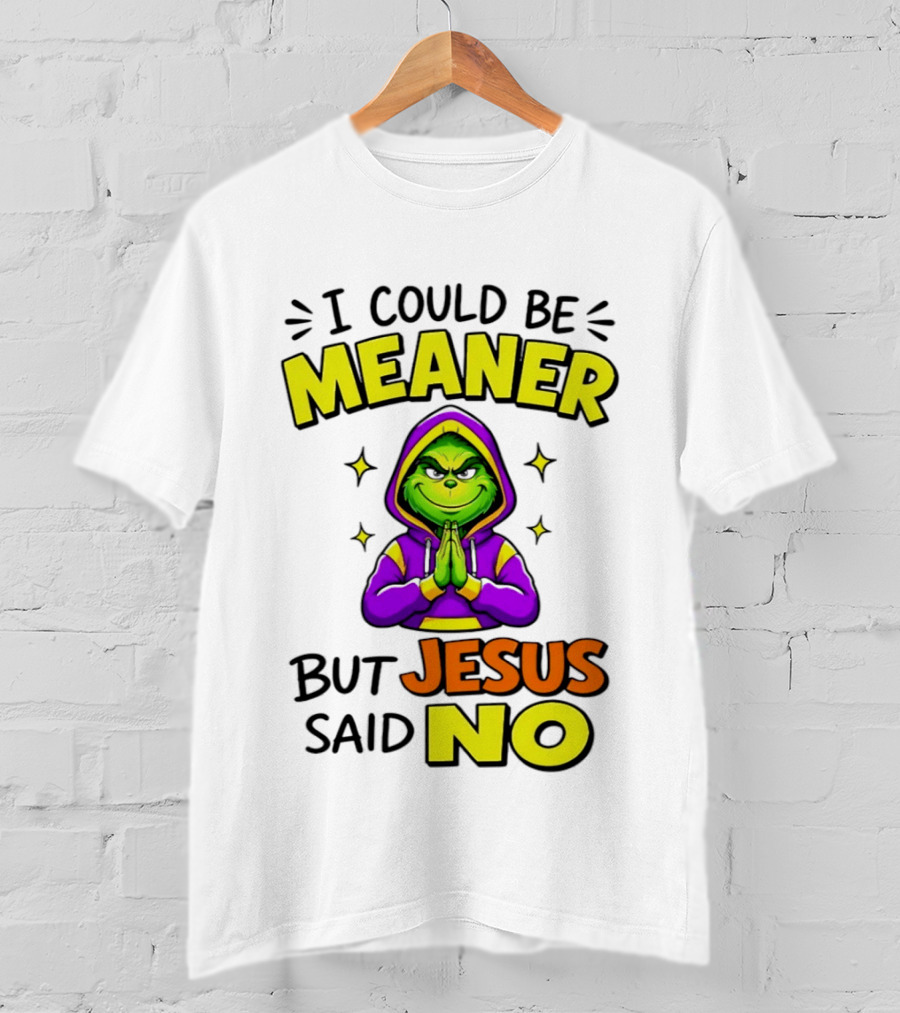 I Could Be Meaner But Jesus Said No Grinch Prayer T-Shirt