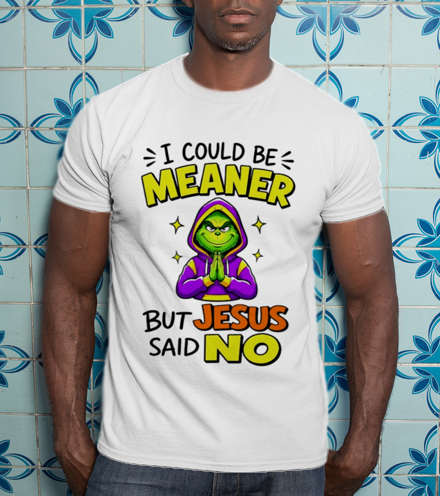 I Could Be Meaner But Jesus Said No Grinch Prayer T-Shirt