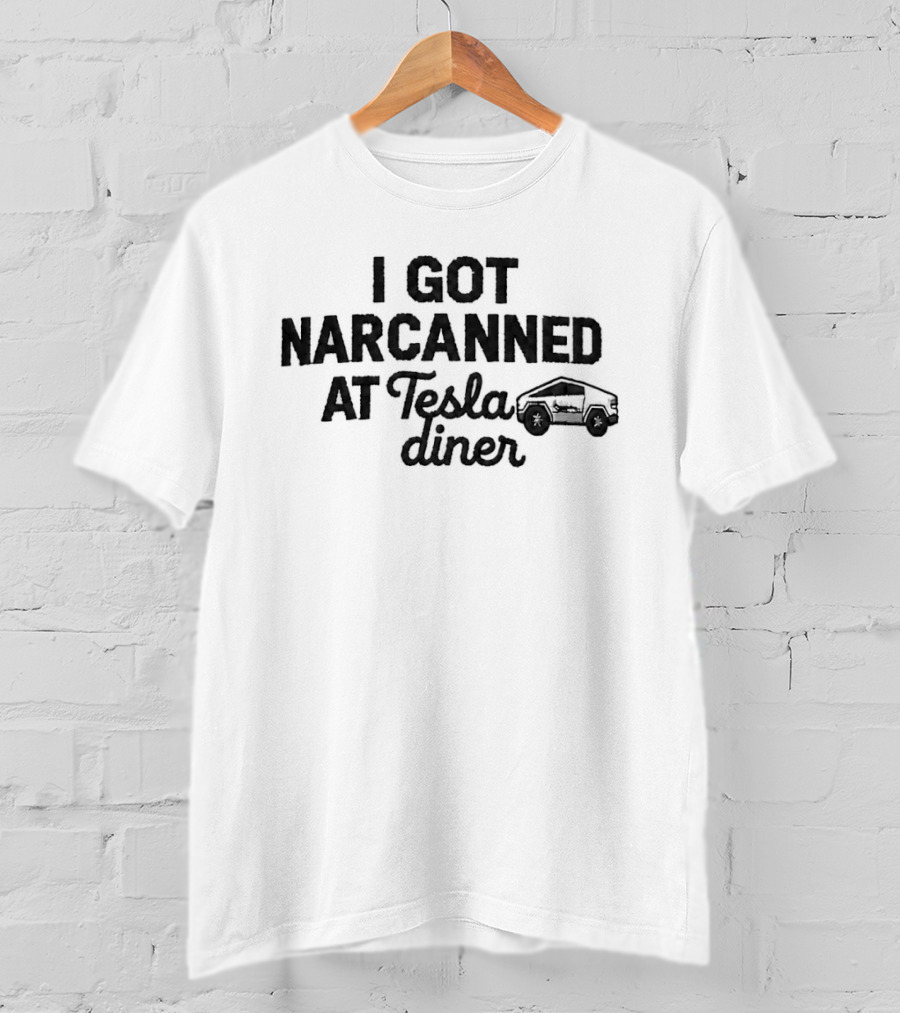 I Got Narcanned At Tesla Diner Cybertruck T-Shirt