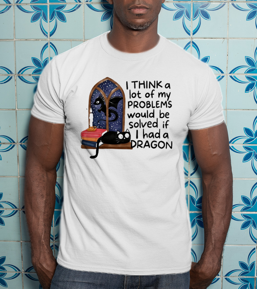 I Think A Lot Of My Problems Would Be Solved If I Had A Dragon Black Cat And Books T-Shirt