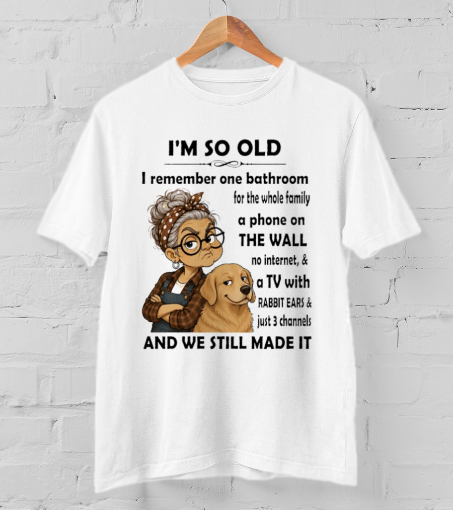 I'm So Old I Remember One Bathroom Whole Family Phone On Wall No Internet TV Rabbit Ears Just 3 Channels Still Made It T-Shirt