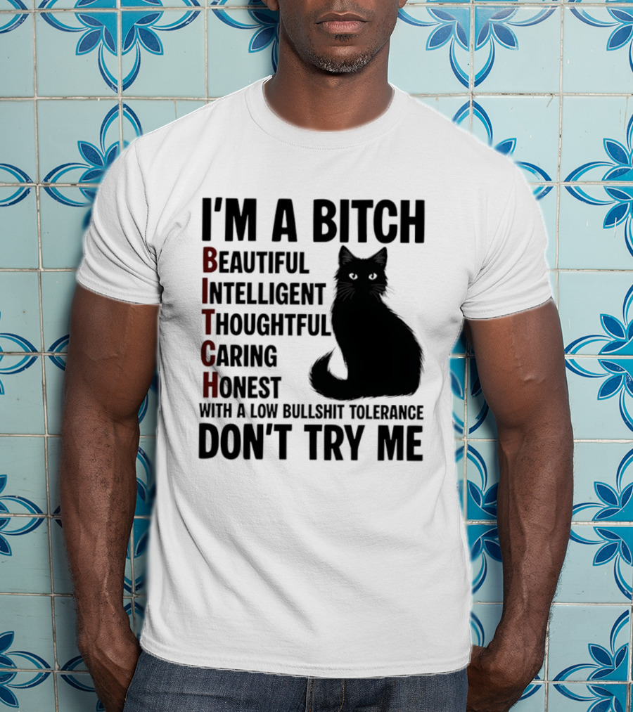 I'm A Bitch Beautiful Intelligent Thoughtful Caring Honest With A Low Bullshit Tolerance Don't Try Me Cat T-Shirt