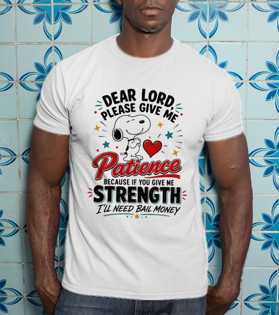 Dear Lord Please Give Me Patience Snoopy Strength Bail Money T-Shirt