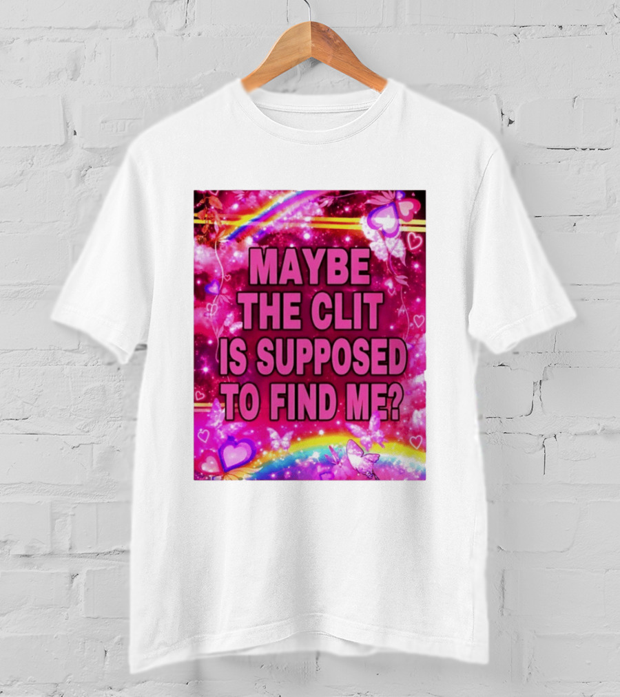 Maybe The Clit Is Supposed To Find Me Rainbow Hearts Butterflies Pink T-Shirt