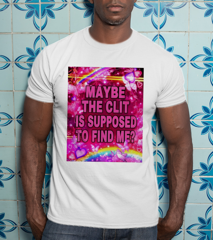 Maybe The Clit Is Supposed To Find Me Rainbow Hearts Butterflies Pink T-Shirt