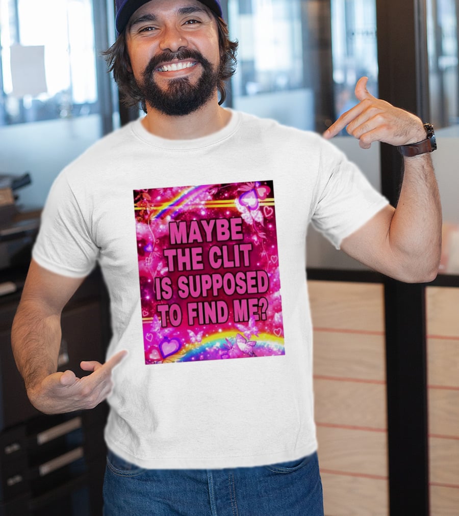 Maybe The Clit Is Supposed To Find Me Rainbow Hearts Butterflies Pink T-Shirt