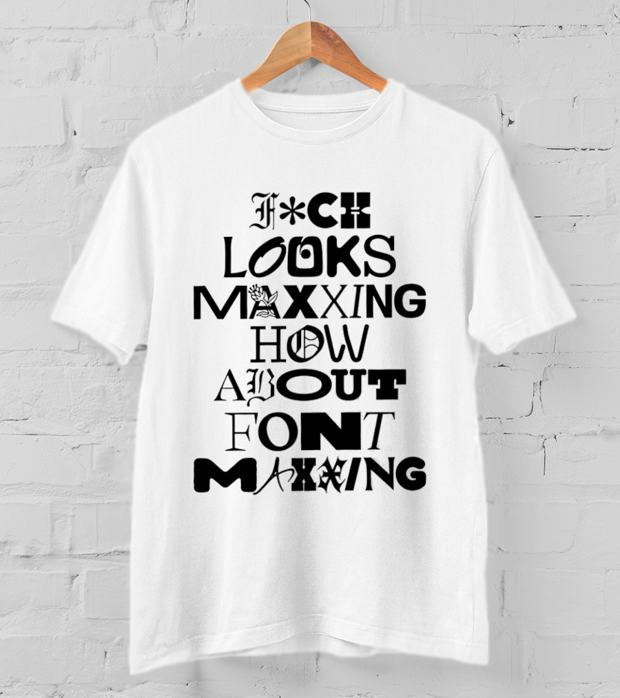 F*ck Looks Maxxing How About Font Maxxing Stylized T-Shirt