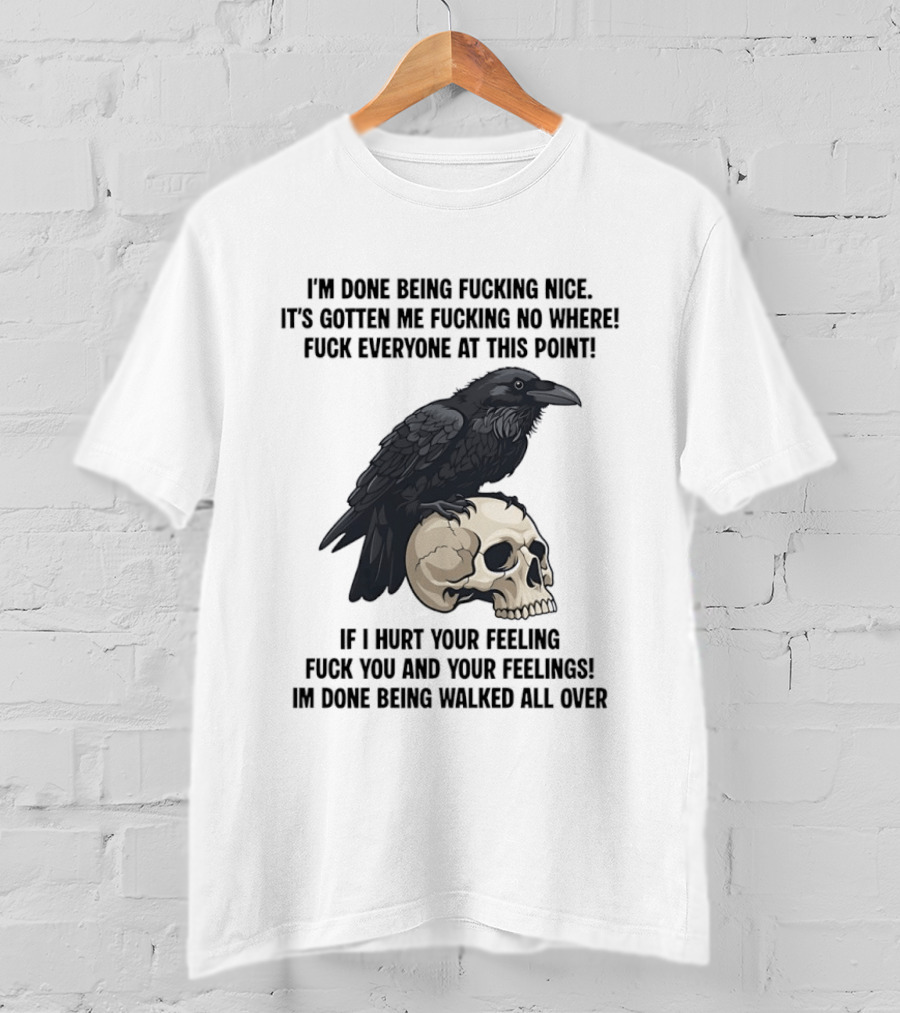 Raven Skull I've Done Being Nice It's Gotten Me Nowhere Fuck Everyone If I Hurt Your Feelings T-Shirt
