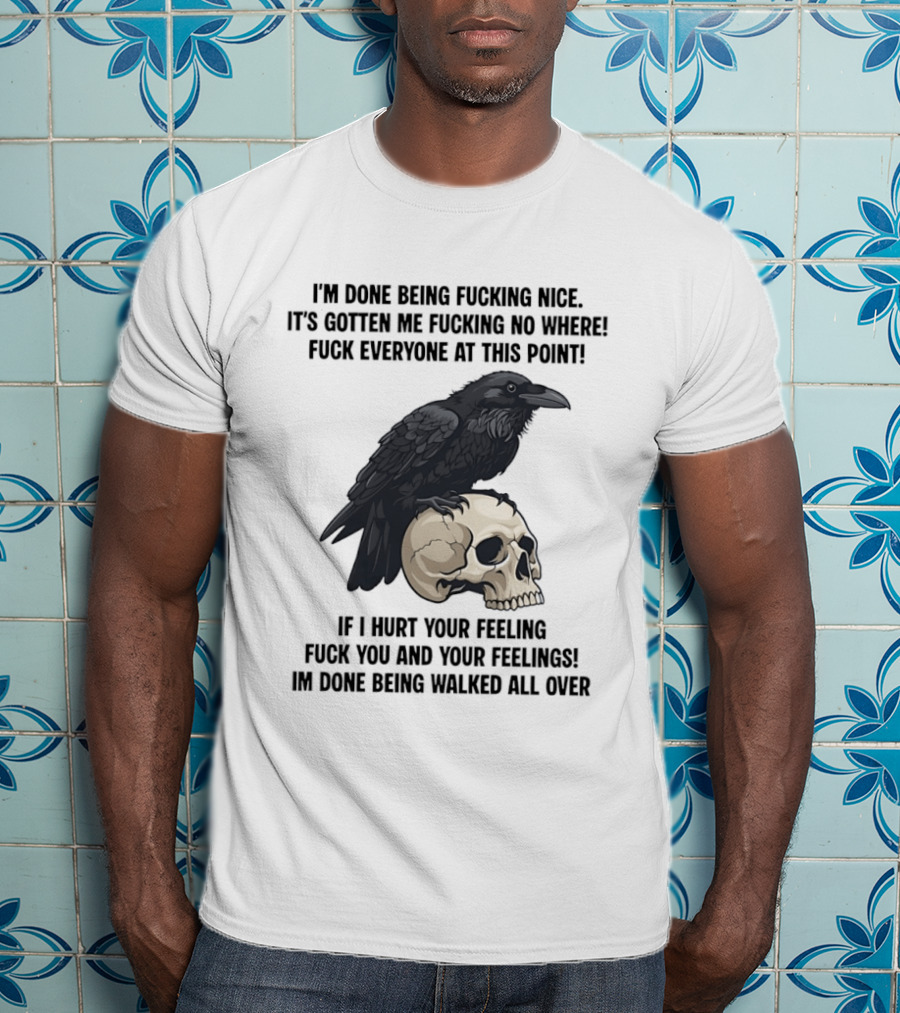 Raven Skull I've Done Being Nice It's Gotten Me Nowhere Fuck Everyone If I Hurt Your Feelings T-Shirt