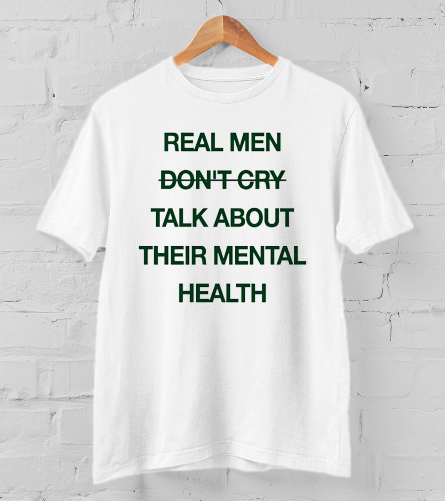 Real Men Don't Cry Talk About Their Mental Health T-Shirt
