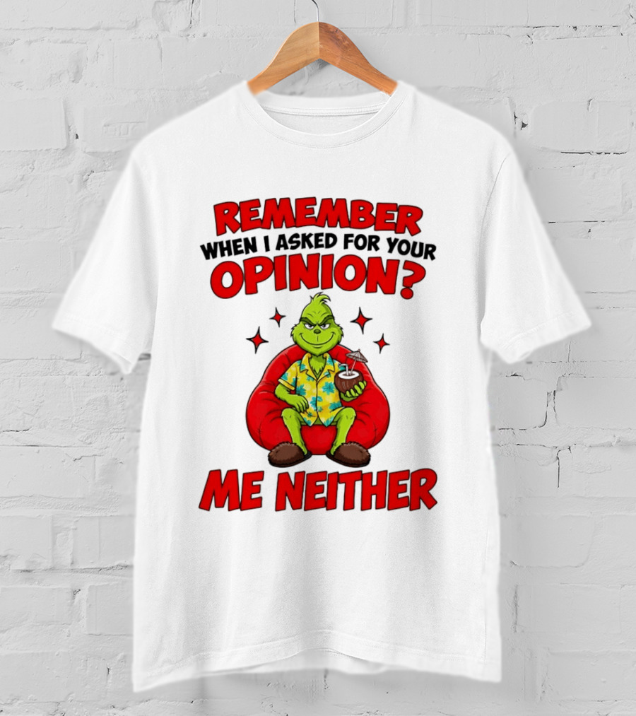 Remember When I Asked For Your Opinion Grinch Me Neither T-Shirt