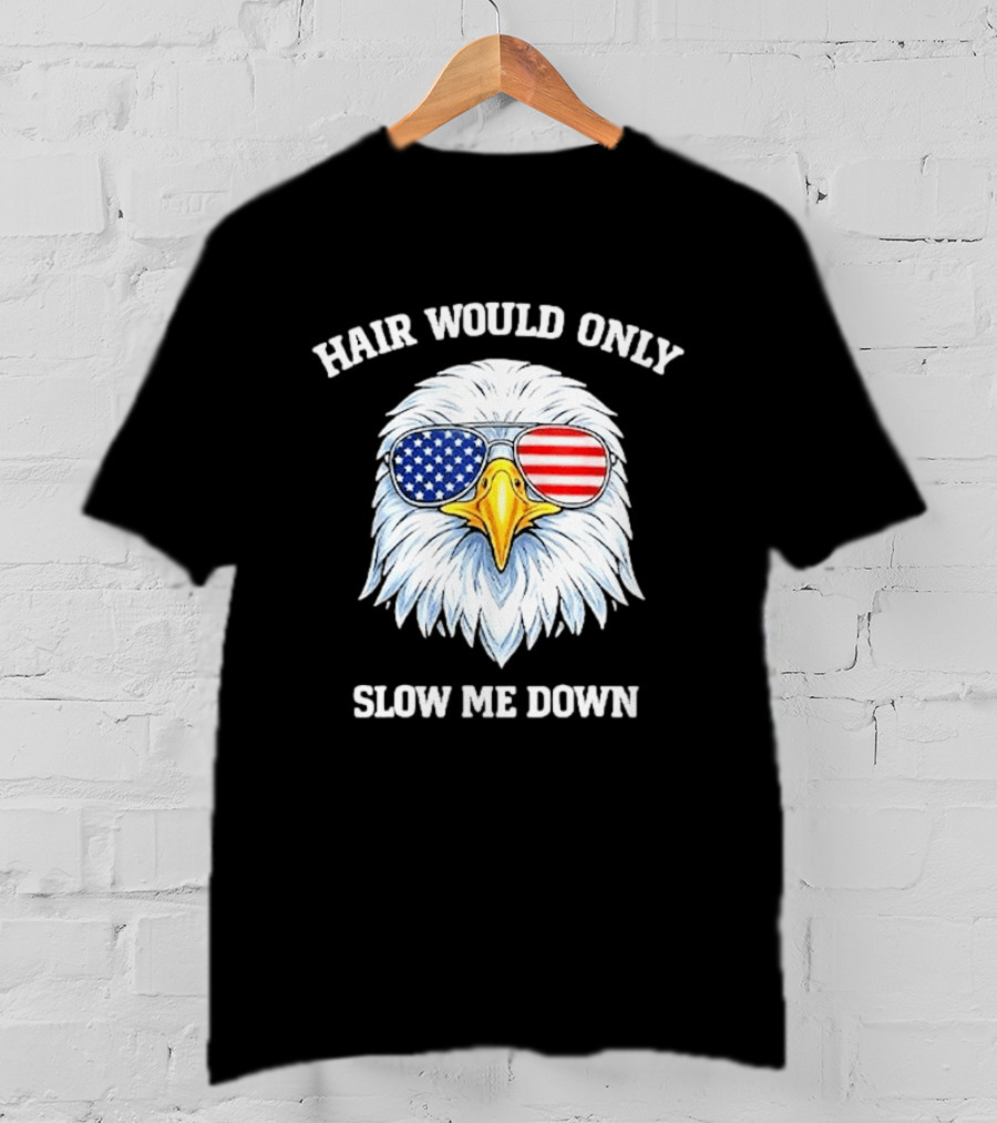 Eagle Wearing American Flag Sunglasses Hair Would Only Slow Me Down T-Shirt
