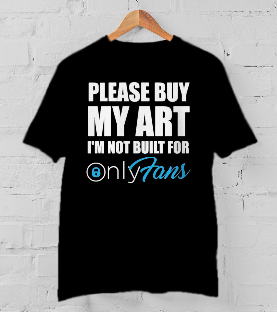 Please Buy My Art I'm Not Built For OnlyFans T-Shirt